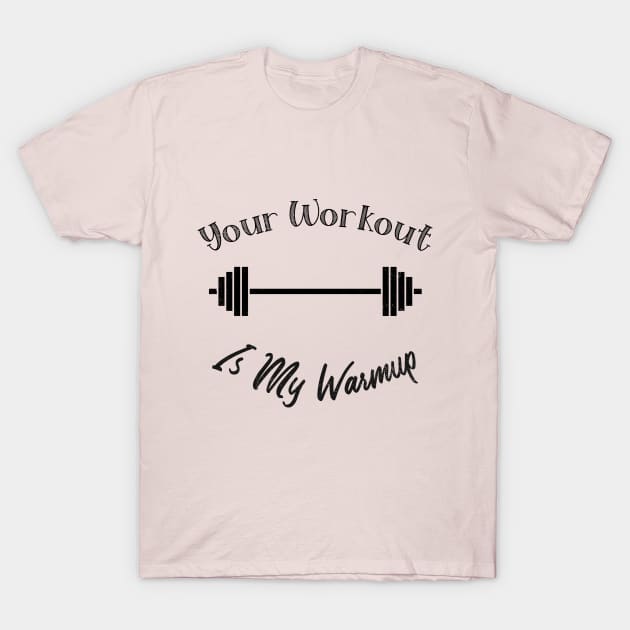 Unique Themed Your Workout Is My Warmup Fitness T-Shirt by BrinySaltyMerch_co